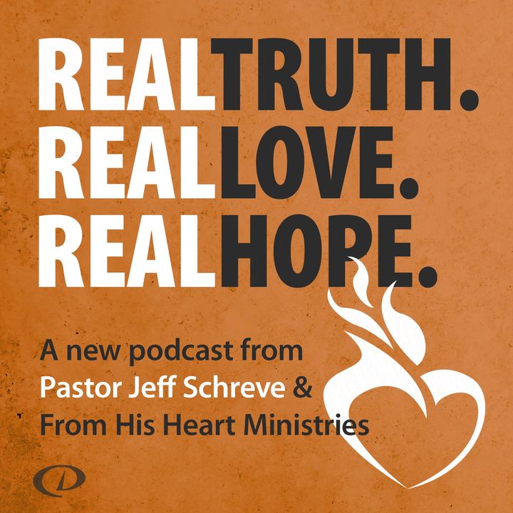 Real Truth Real Love Real Hope with Jeff Schreve