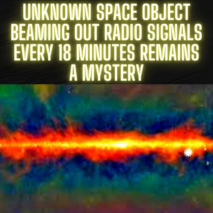 Unknown space object beaming out radio signals every 18 minutes remains a mystery