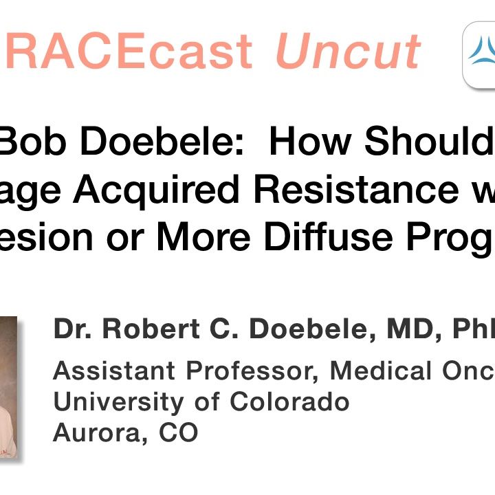 Dr. Bob Doebele: How Should We Manage Acquired Resistance with a Single Lesion or More Diffuse Progression?