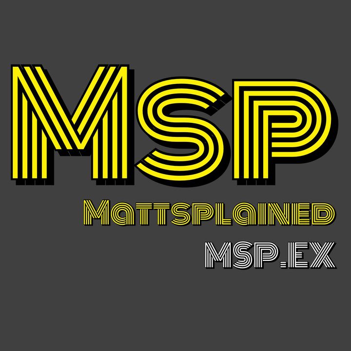 MSP [] MATTSPLAINED [] MSPx