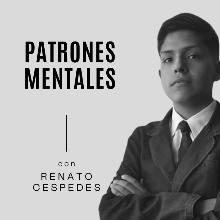 47. Los Patrones Mentales que tienes en tu vida con Renato Cespedes