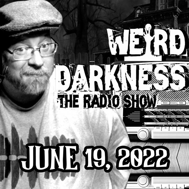 JUNE 19, 2022 #WeirdDarknessRadioShow (EARLY RELEASE FOR PODCAST SUBSCRIBERS!)