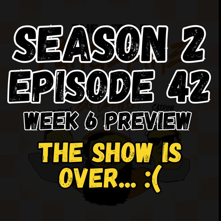 2:42 - The show is Over... (Week 6 Preview)