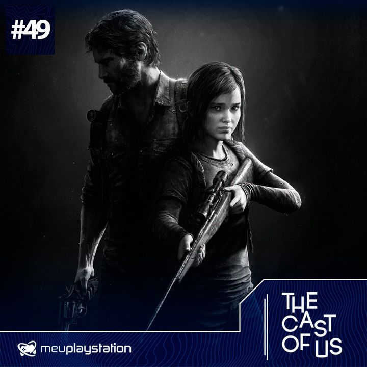 The Cast of Us #49 - 10 anos de The Last of Us: "um jogo a frente do seu tempo"