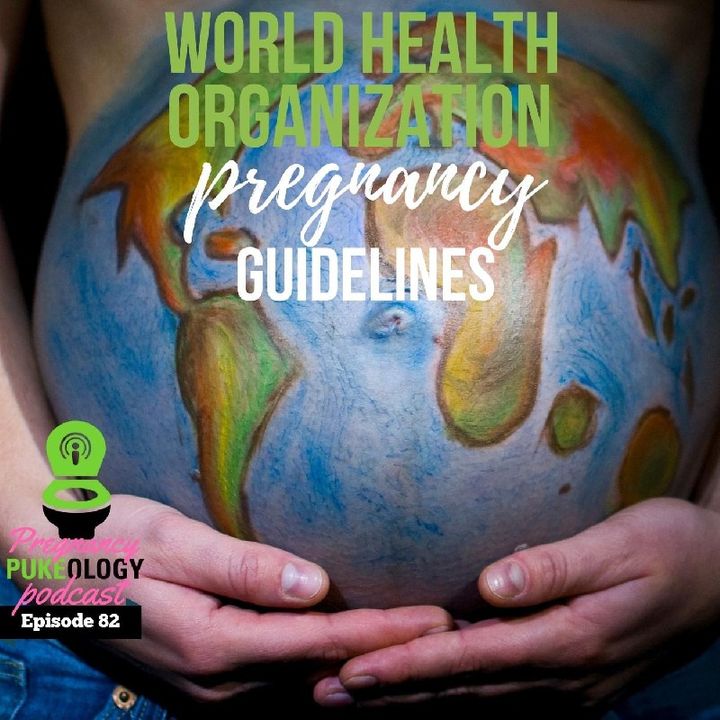 WHO Pregnancy Guidelines - Pregnant Podcast Pukeology Ep. 82
