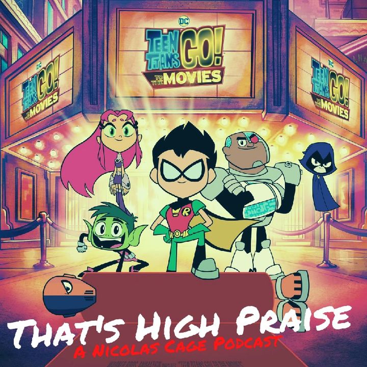 Teen Titans Go! to the Movies (2018) | That's High Praise: A Nicolas Cage Podcast LIVE