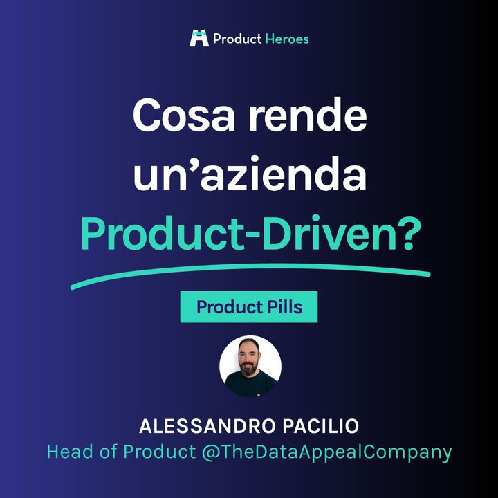 [Product Pills] Cosa rende una azienda Product-Driven? - Con Alessandro Pacilio, Head of Product @The Data Appeal Company