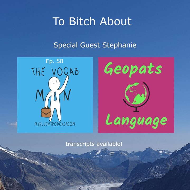 #58 - To bitch about - Special Guest Stephanie from the Geopats Language Podcast