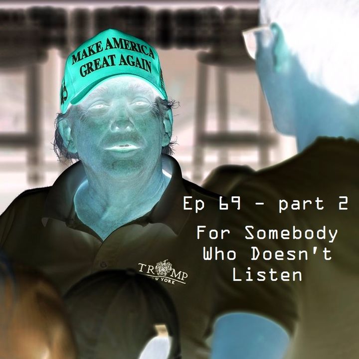 Ep 69 - Part 2: For Somebody Who Doesn't Listen
