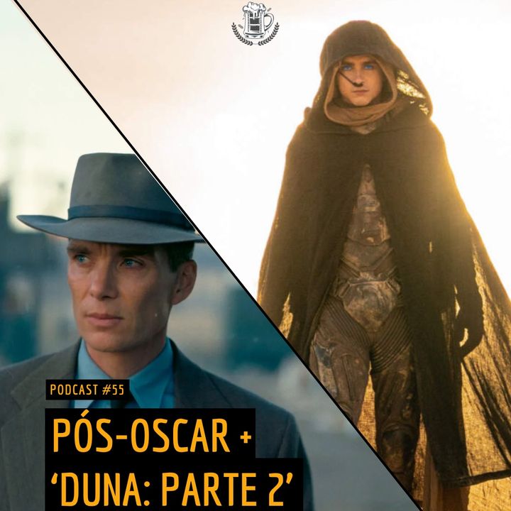 055 | Pós-Oscar e 'Duna: Parte 2'