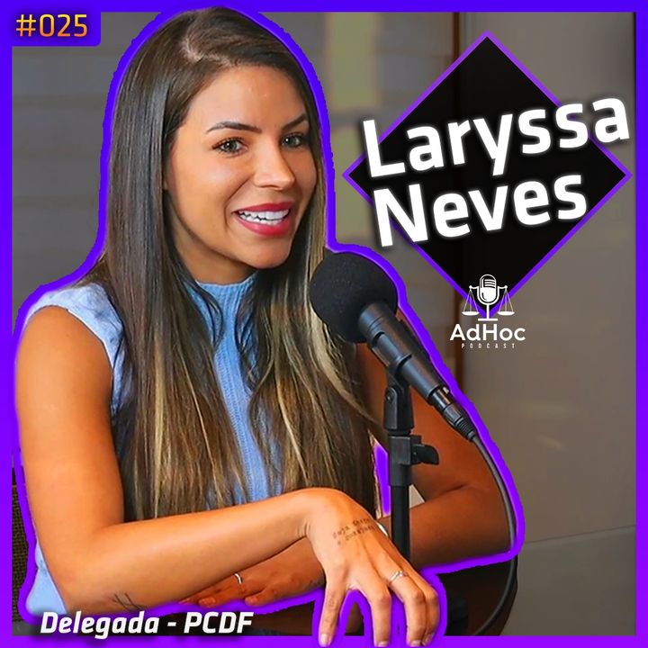 Delegada da Polícia Civil Laryssa Neves - AdHoc Podcast #025