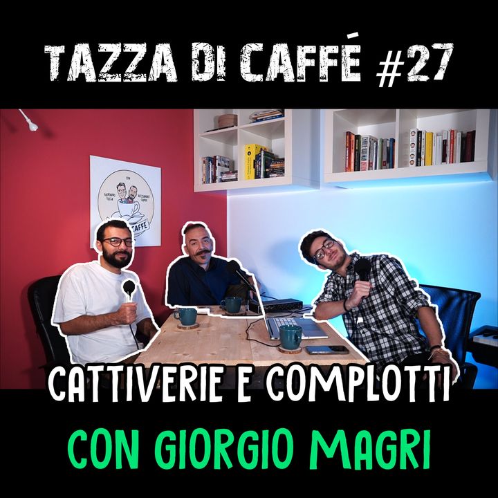 Cattiverie e Complotti con Giorgio Magri | Tazza di Caffè #27