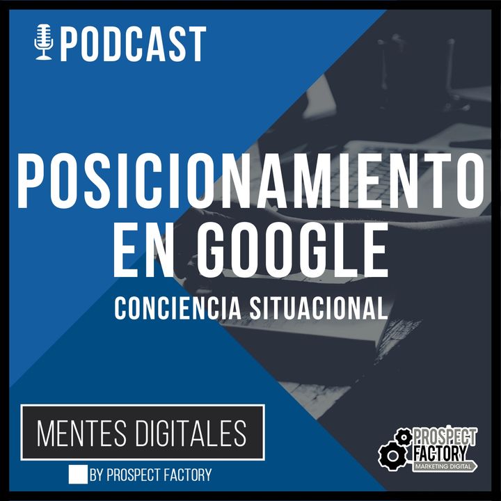 Posicionamiento en Buscadores Google - Conciencia Situacional | Mentes Digitales by Prospect Factory