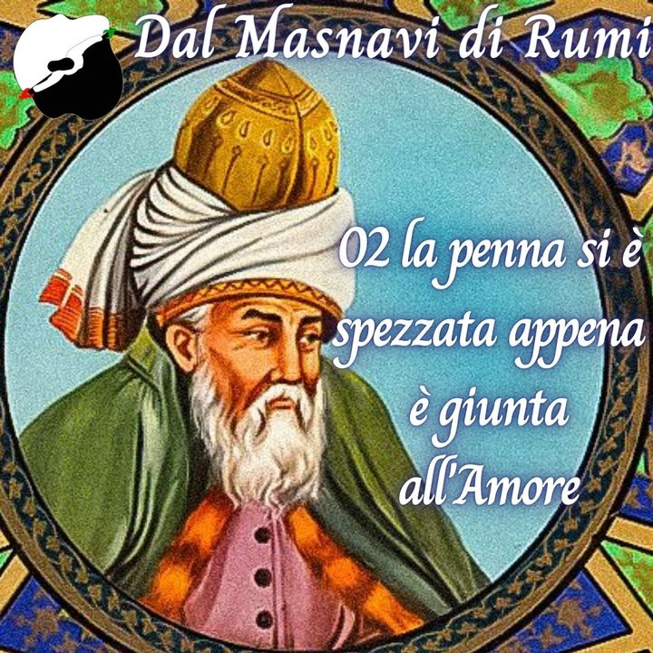 Dal Masnavi di Rumi: 02 la penna si è spezzata appena è giunta all'Amore