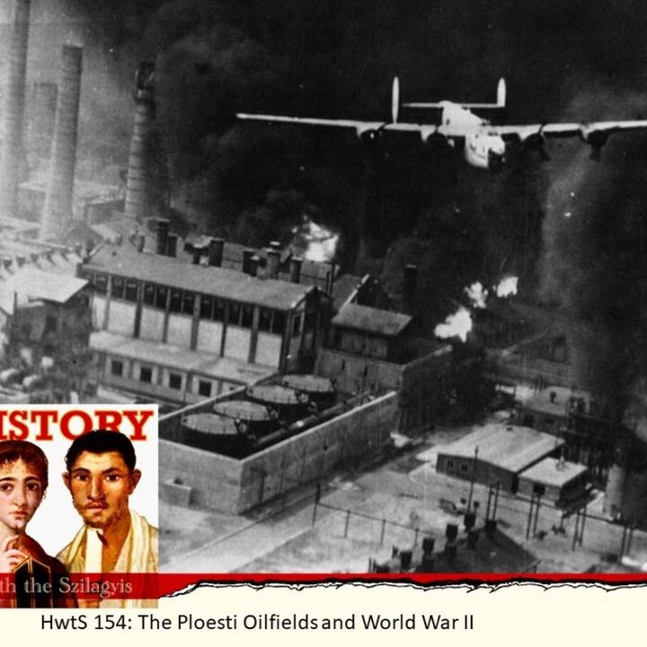 HwtS 154: The Ploesti Oilfields and World War II