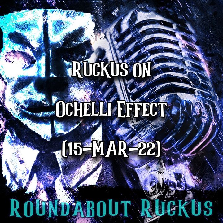 Ruckus on Ochelli Effect (15-MAR-22)
