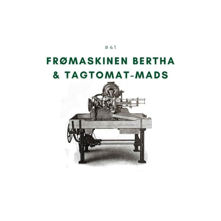 41. Frømaskinen Bertha & Mads