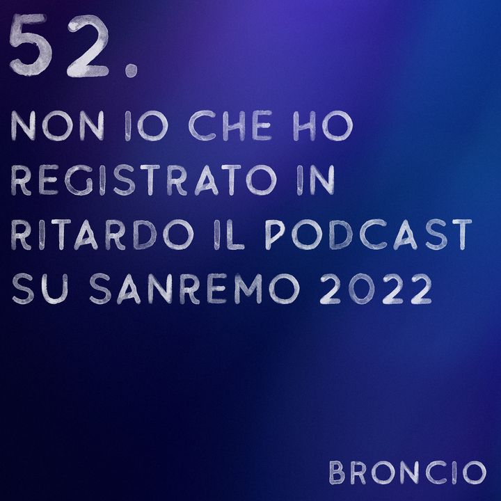 52 - Non io che ho registrato in ritardo il podcast su Sanremo 2022