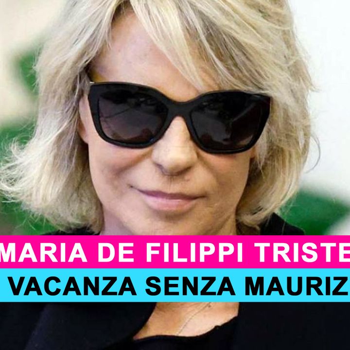 Maria De Filippi Triste: In Vacanza Senza Maurizio Costanzo!