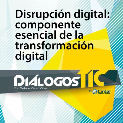 Disrupción digital: componente esencial de la transformación digital