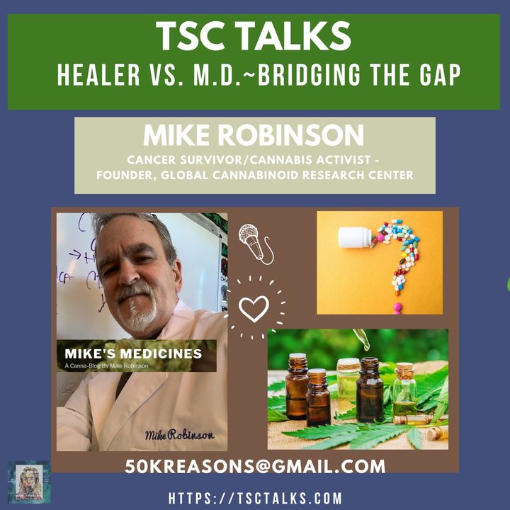 TSC Talks! Healer Vs. M.D. with Mike Robinson, Cancer Survivor/Cannabis Activist - Founder, Global Cannabinoid Research Center