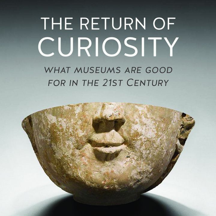 The Return of Curiosity: What Museums are Good For in the Twenty-first Century