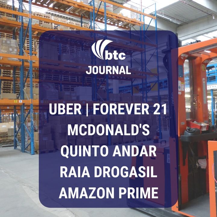 Uber, Forever 21, McDonald's, Quinto Andar, Raia Drogasil e Amazon Prime | BTC Journal 12/09/19