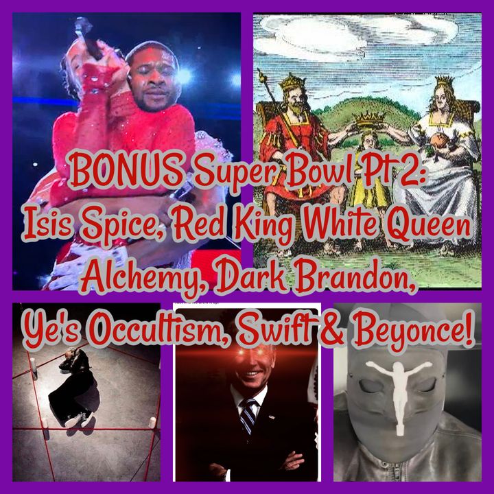 BONUS Super Bowl Pt 2: Isis Spice, Red King White Queen Alchemy, Dark Brandon, Ye's Occultism, Swift & Beyonce!