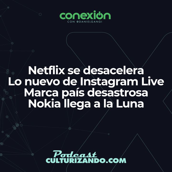 Conexión:  Netflix se desacelera; novedades en Instagram Live; marca país desastrosa; Nokia llega a la Luna