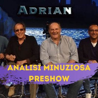 Analisi minuziosa del preshow di ADRIAN 5^ puntata