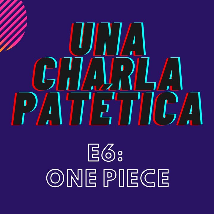 E6: One Piece (pt. 1)