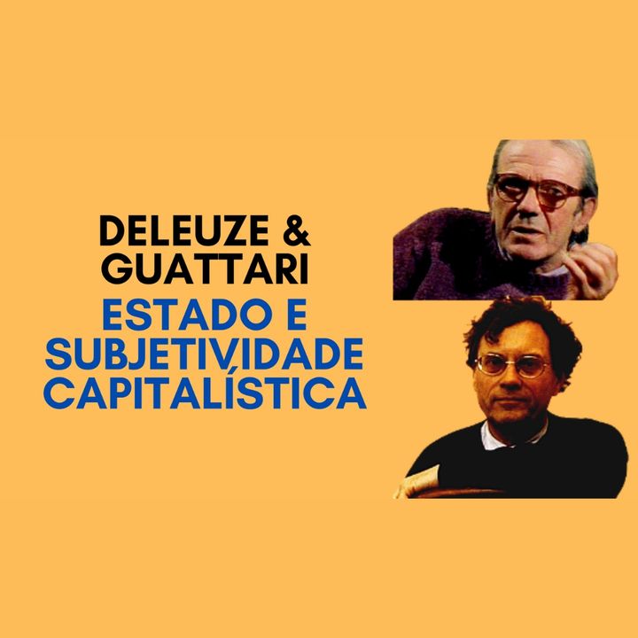 Deleuze & Guattari - Estado e subjetividade capitalística