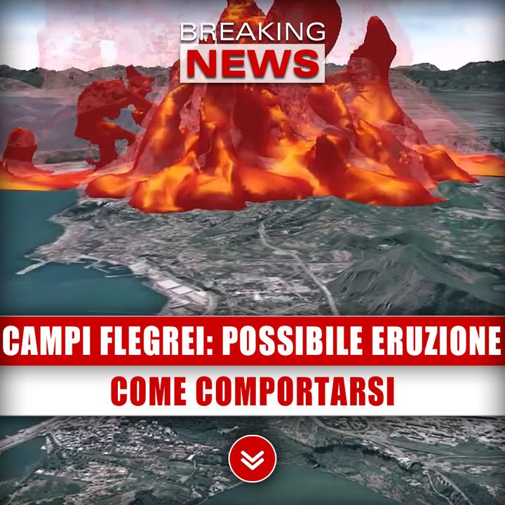 Allarme Campi Flegrei, Possibile Eruzione: Come Comportarsi! 