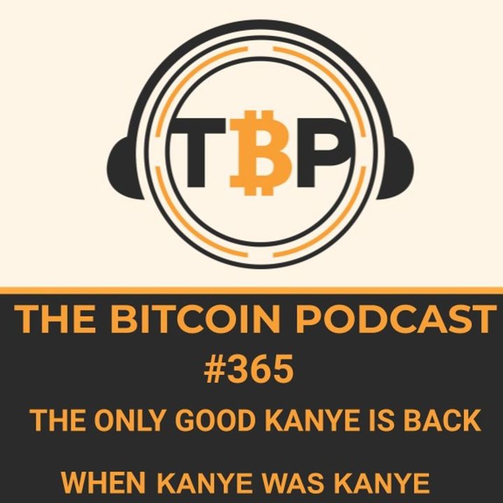 The Bitcoin Podcast #365 -The Only Good Kanye Is Back When Kanye Was Kanye
