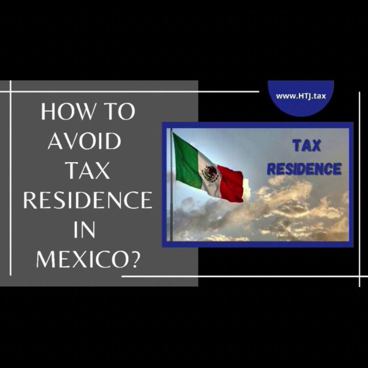 [ HTJ Podcast ] How To Avoid Tax Residence In Mexico?