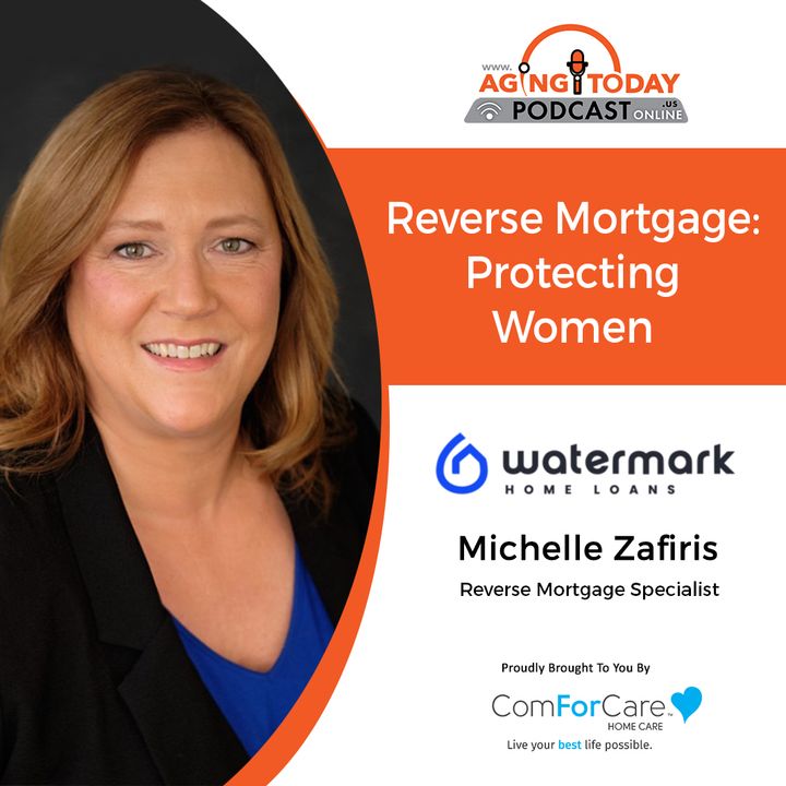 1/16/23: Michelle Zafiris with Watermark Home Loans | Reverse Mortgage: Protecting Women | Aging Today Podcast with Mark Turnbull