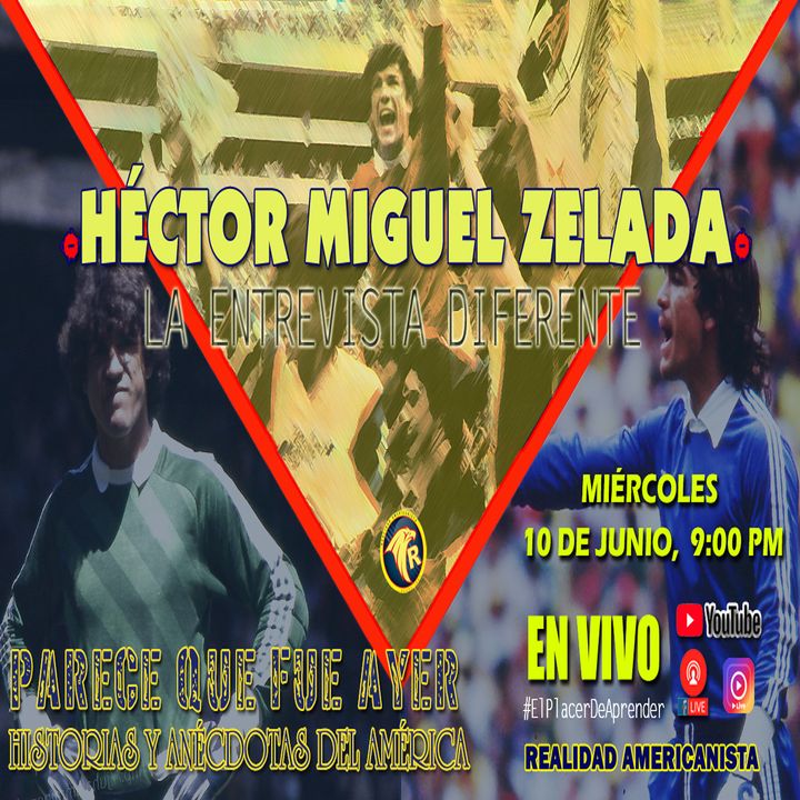 La ‘Entrevista Diferente’ con Héctor Miguel Zelada,  el mejor portero en la historia del Club América.