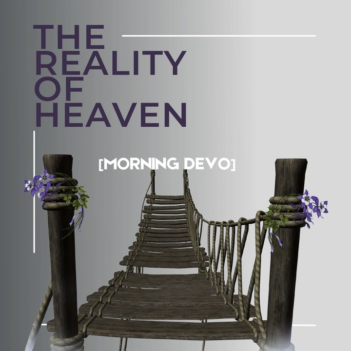 The Reality of Heaven [Morning Devo]