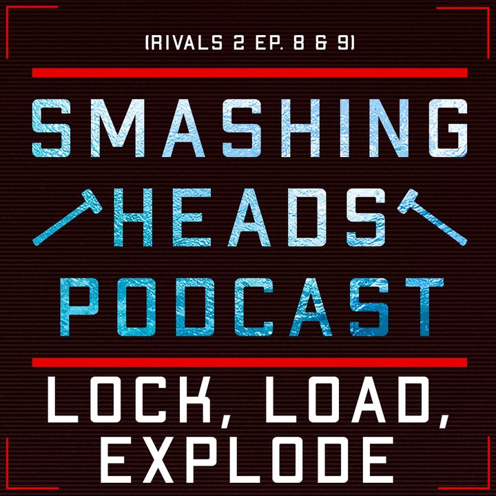 Lock, Load, Explode (Rivals 2 Ep. 8 & 9)