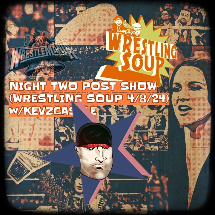 WWE WRESTLEMANIA XL POST SHOW NIGHT 2 (Wrestling Soup 4/8/24) w/@KevZCastle