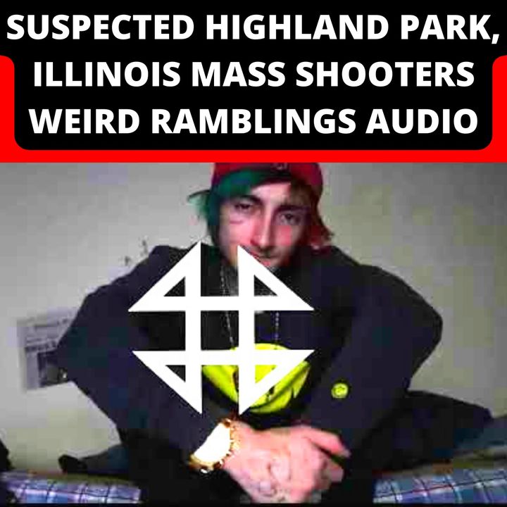 Suspected Highland Park, Illinois Mass Shooter Robert "Bobby" Crimo III Weird Ramblings REAL AUDIO
