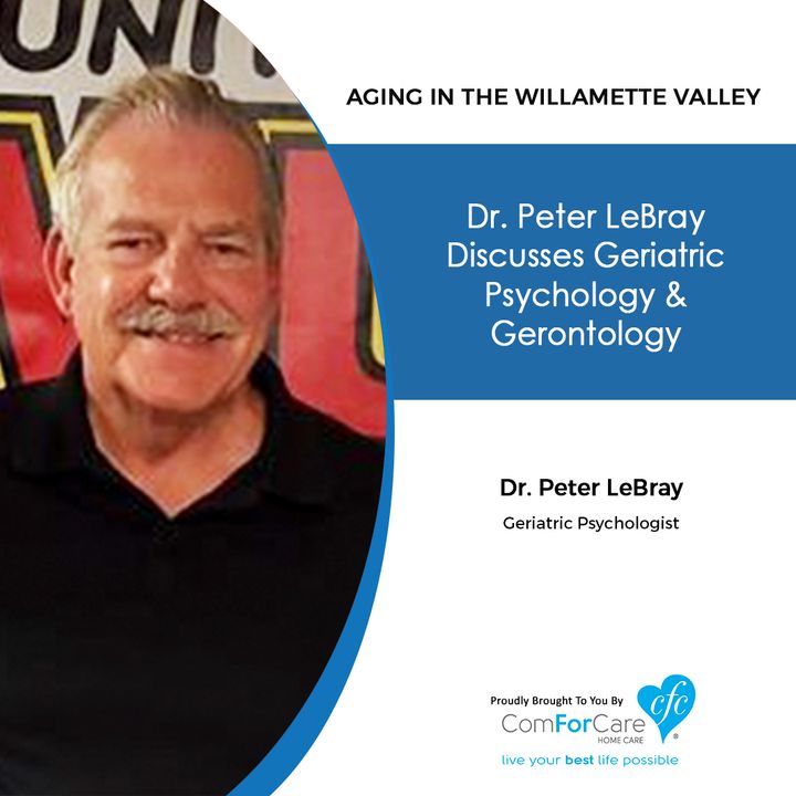 5/12/20: Dr. Peter LeBray | Geriatric Psychology and Gerontology | Aging in the Willamette Valley with John Hughes from ComForCare Salem