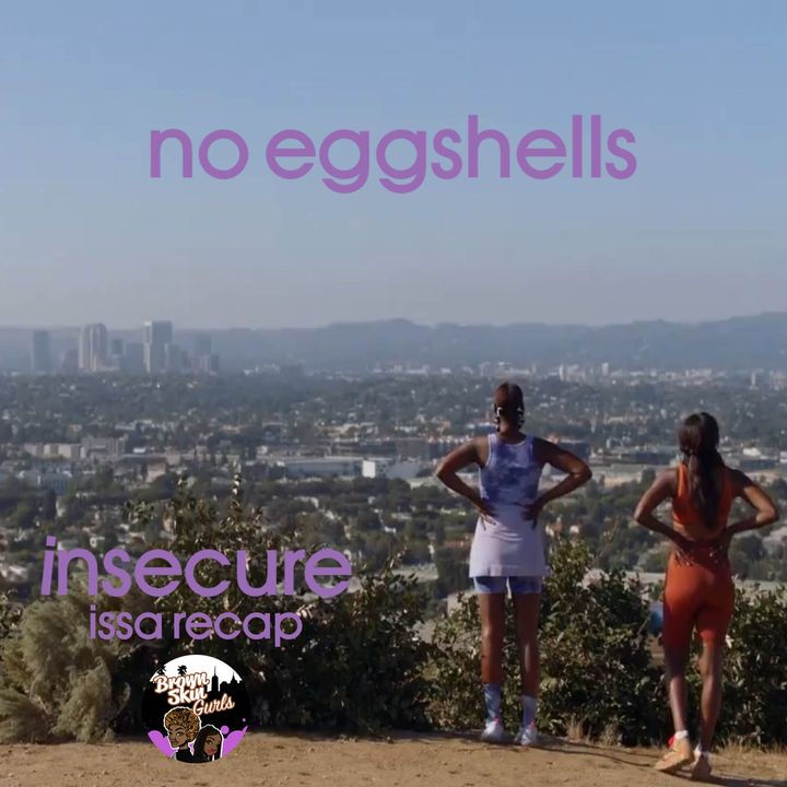 insecure issa recap - no eggshells