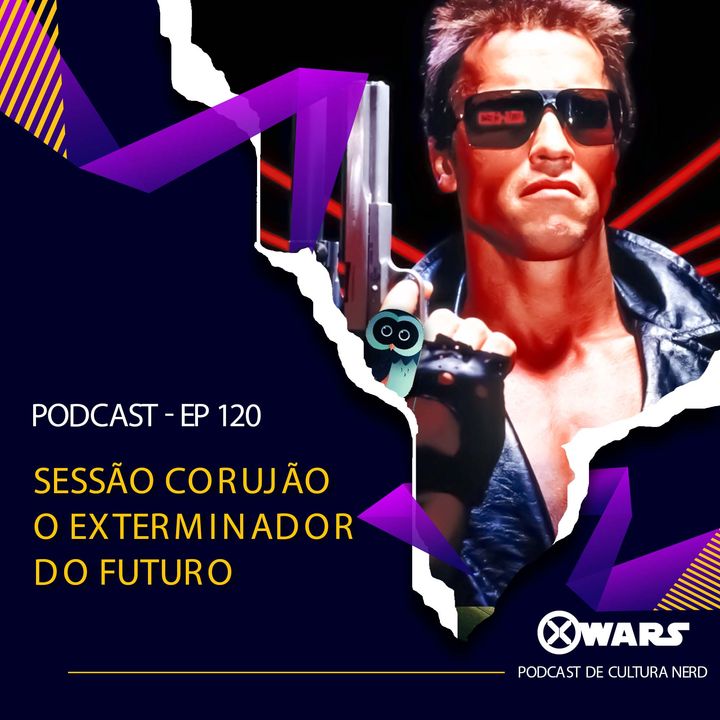 XWARS #120 Sessão Corujão O Exterminador do Futuro
