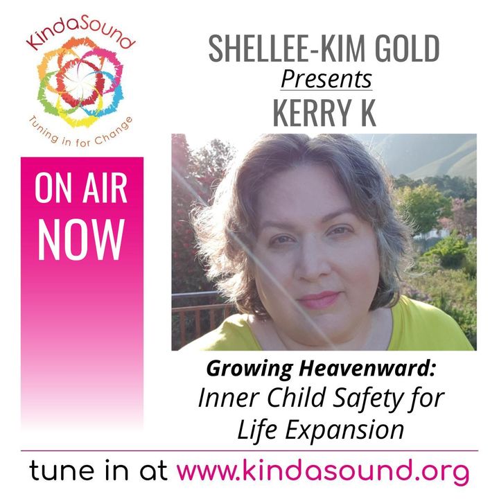 Inner Child Safety for Life Expansion | Kerry K on Growing Heavenward with Shellee-Kim Gold