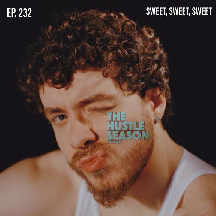 The Hustle Season: Ep. 232 Sweet, Sweet, Sweet