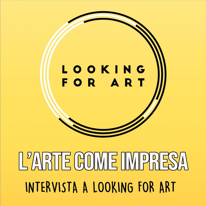 Intervista a LOOKING FOR ART:  L'Arte come Impresa