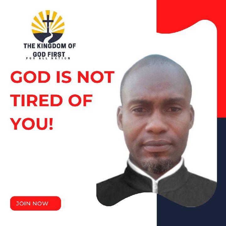 GOD IS NOT TIRED OF YOU!