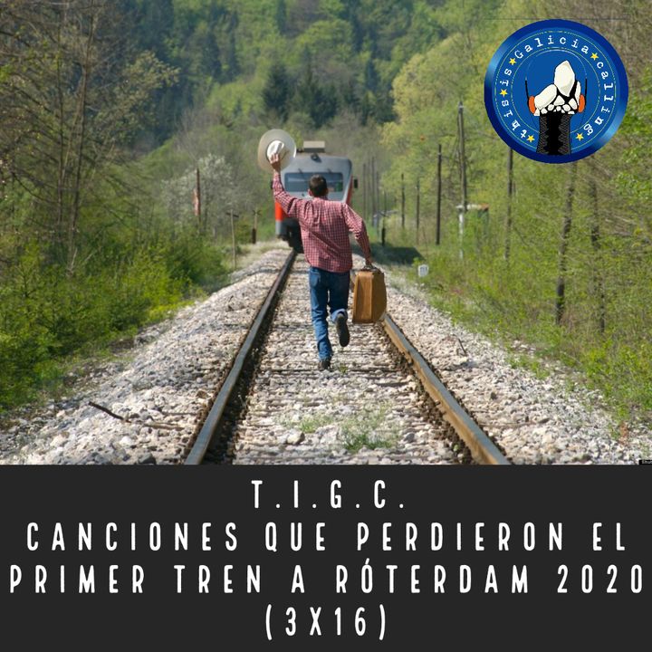 T.I.G.C. Canciones que perdieron el primer tren a Róterdam 2020 (3x16)