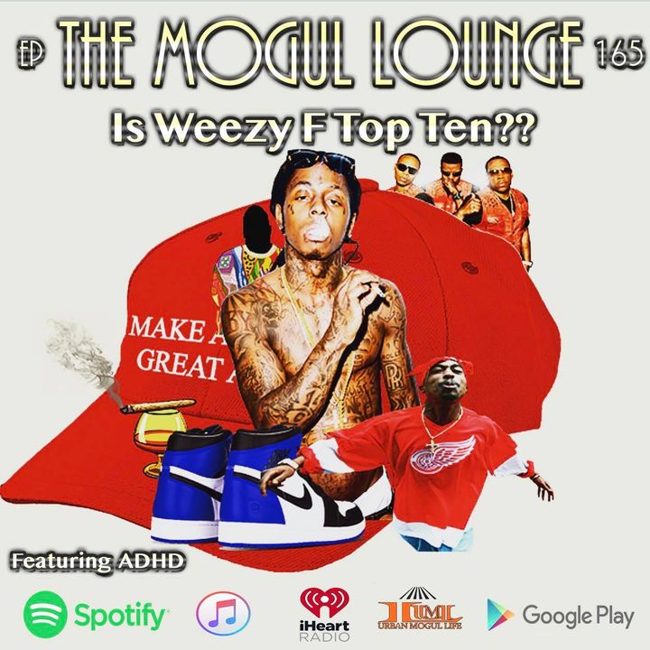 The Mogul Lounge Episode 165: Is Weezy F Top Ten??